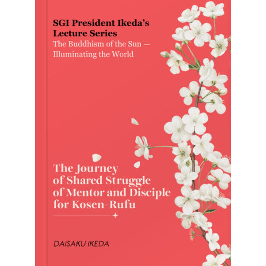 The Journey of Shared Struggle of Mentor and Disciple for Kosen Rufu - SGI President Ikeda’s Lecture Series, The Buddhism of the Sun Illuminating the World