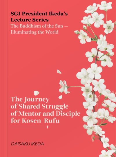 The Journey of Shared Struggle of Mentor and Disciple for Kosen Rufu - SGI President Ikeda’s Lecture Series, The Buddhism of the Sun Illuminating the World